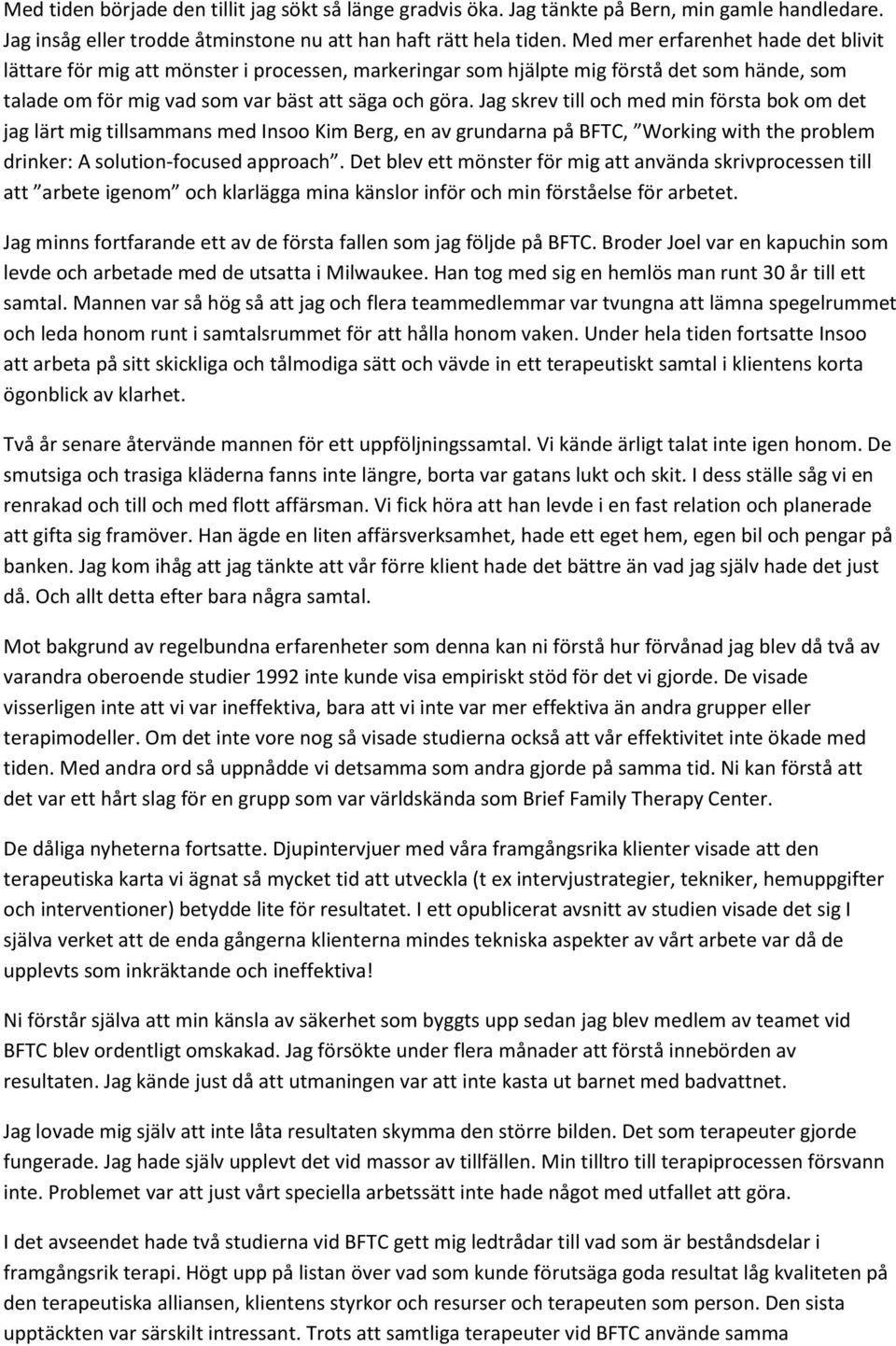 Jag skrev till och med min första bok om det jag lärt mig tillsammans med Insoo Kim Berg, en av grundarna på BFTC, Working with the problem drinker: A solution-focused approach.