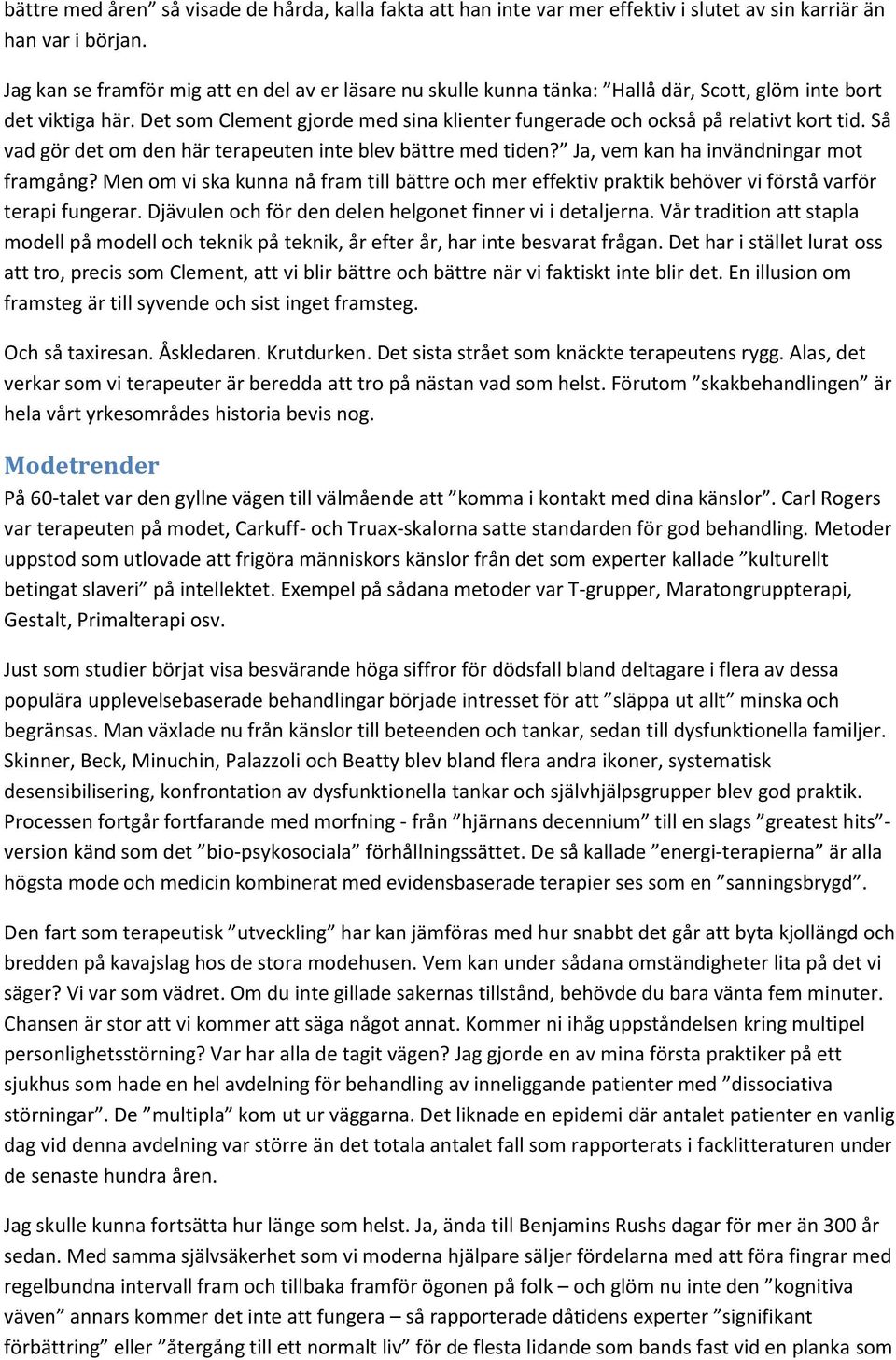 Det som Clement gjorde med sina klienter fungerade och också på relativt kort tid. Så vad gör det om den här terapeuten inte blev bättre med tiden? Ja, vem kan ha invändningar mot framgång?