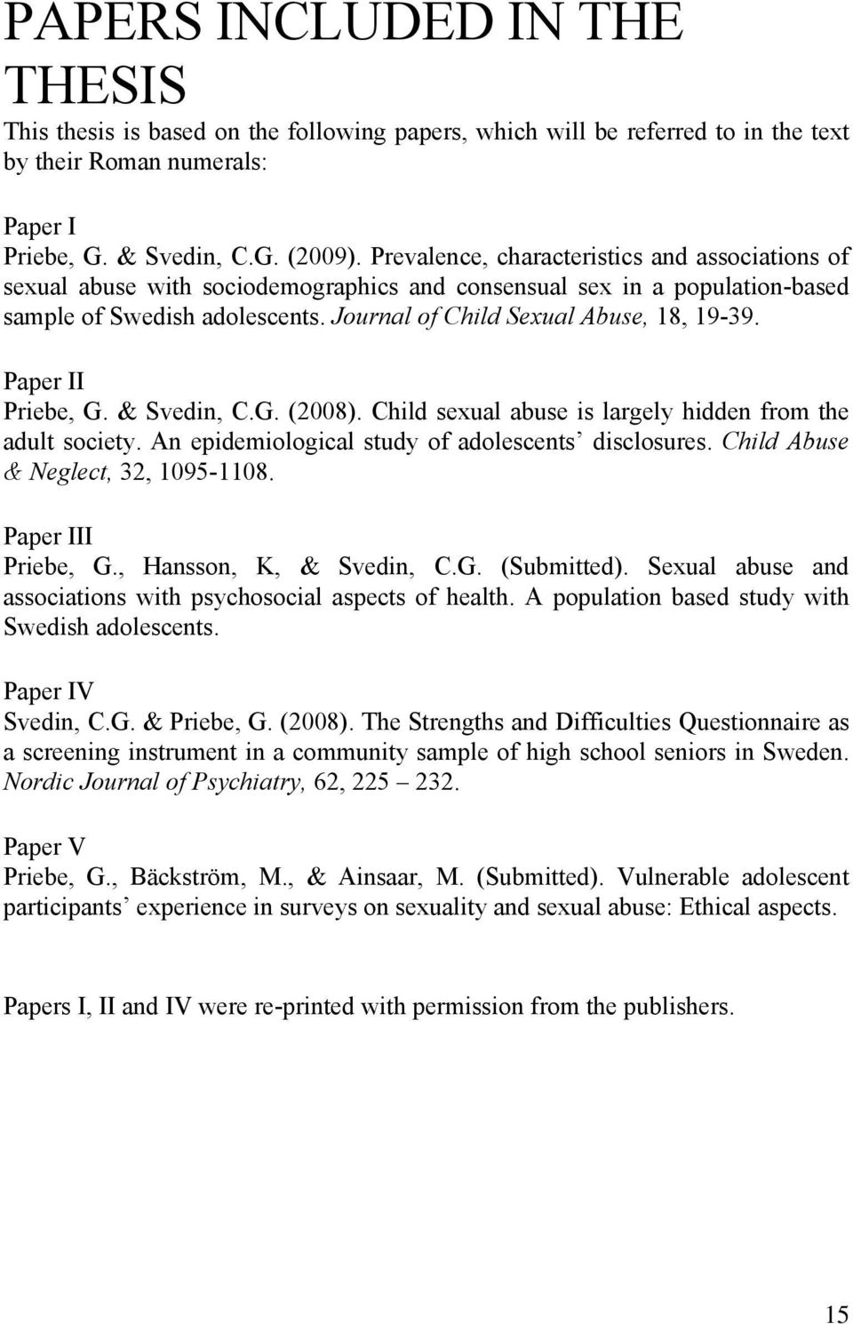 Paper II Priebe, G. & Svedin, C.G. (2008). Child sexual abuse is largely hidden from the adult society. An epidemiological study of adolescents disclosures. Child Abuse & Neglect, 32, 1095-1108.