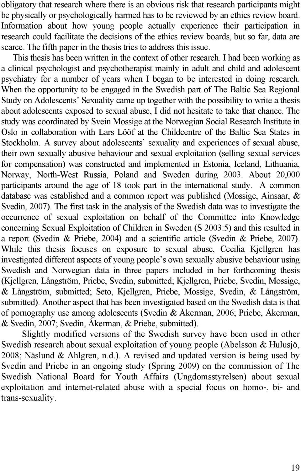 The fifth paper in the thesis tries to address this issue. This thesis has been written in the context of other research.