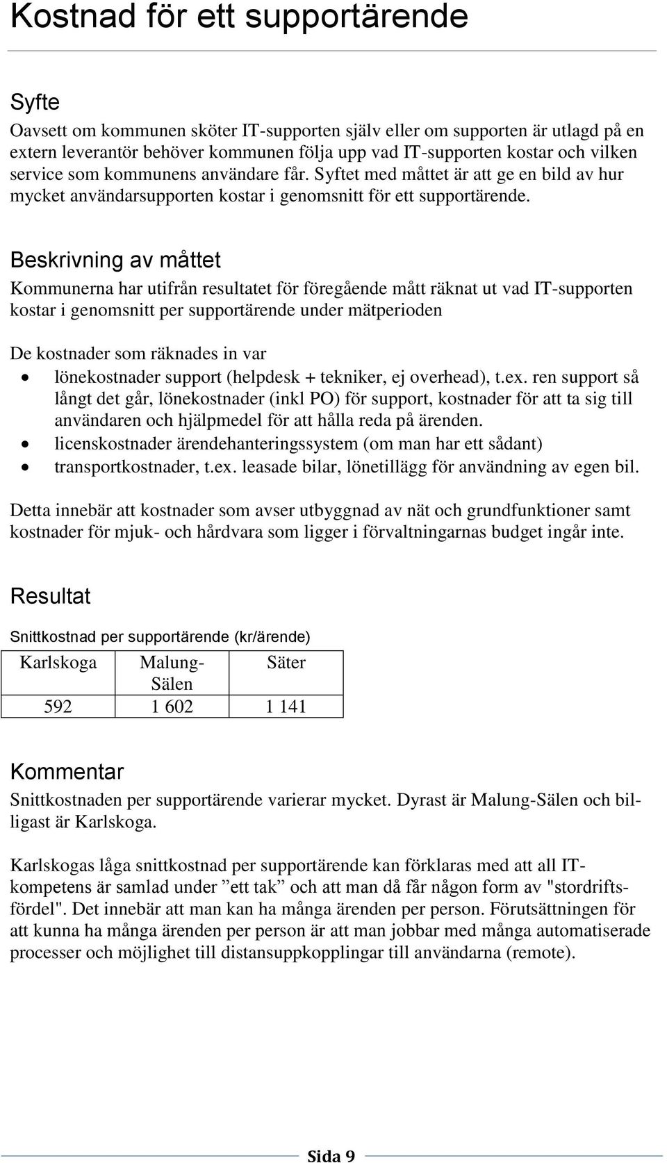 Beskrivning av måttet Kommunerna har utifrån resultatet för föregående mått räknat ut vad IT-supporten kostar i genomsnitt per supportärende under mätperioden De kostnader som räknades in var