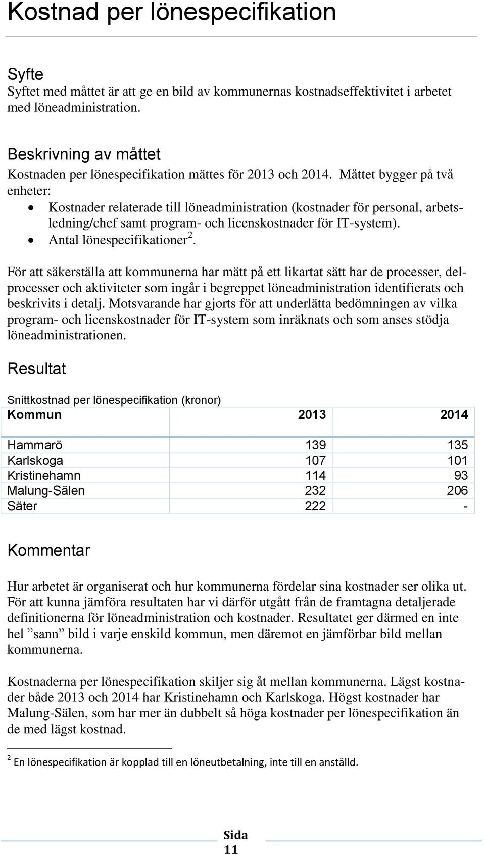 Måttet bygger på två enheter: Kostnader relaterade till löneadministration (kostnader för personal, arbetsledning/chef samt program- och licenskostnader för IT-system). Antal lönespecifikationer 2.