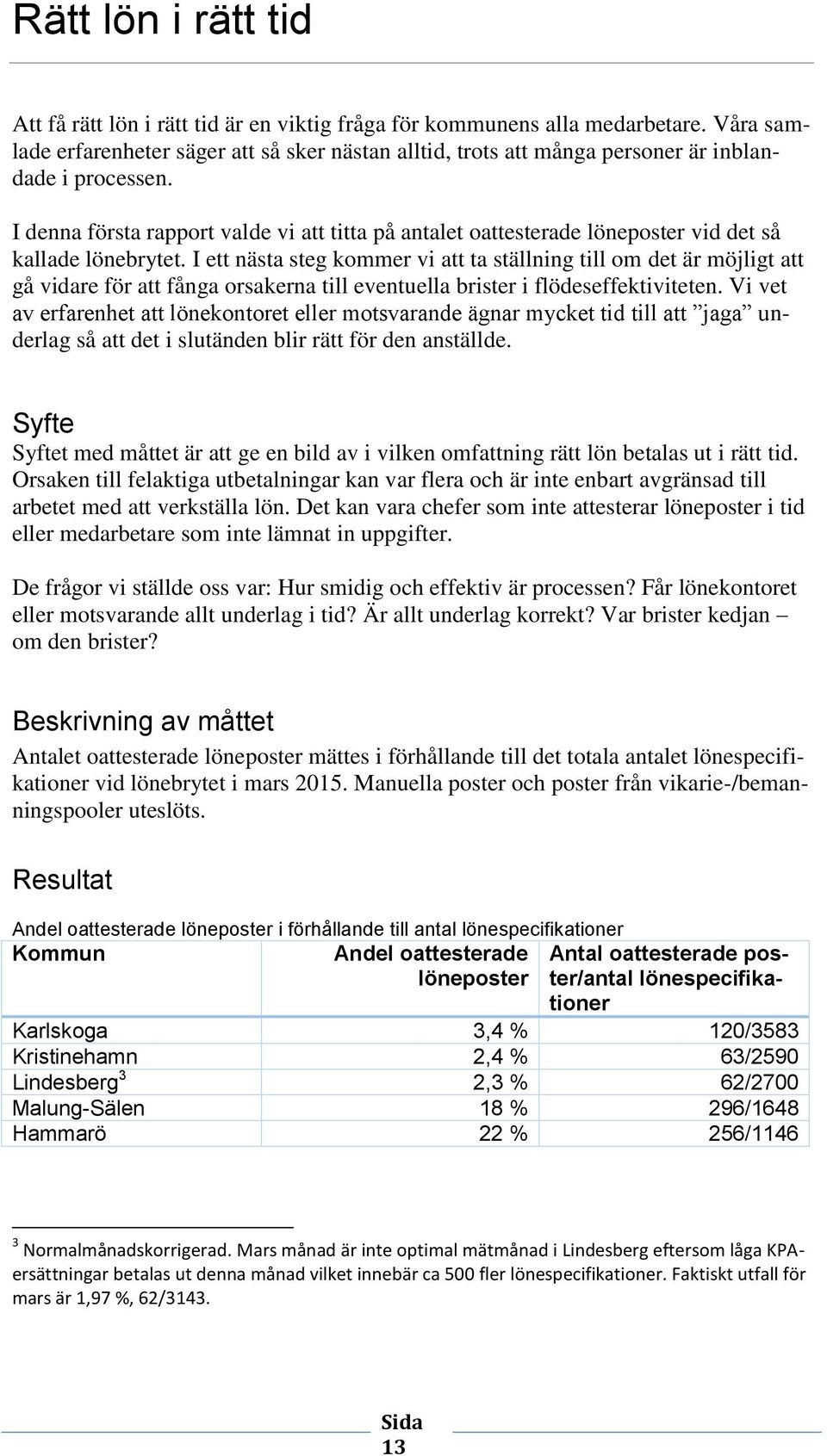 I denna första rapport valde vi att titta på antalet oattesterade löneposter vid det så kallade lönebrytet.