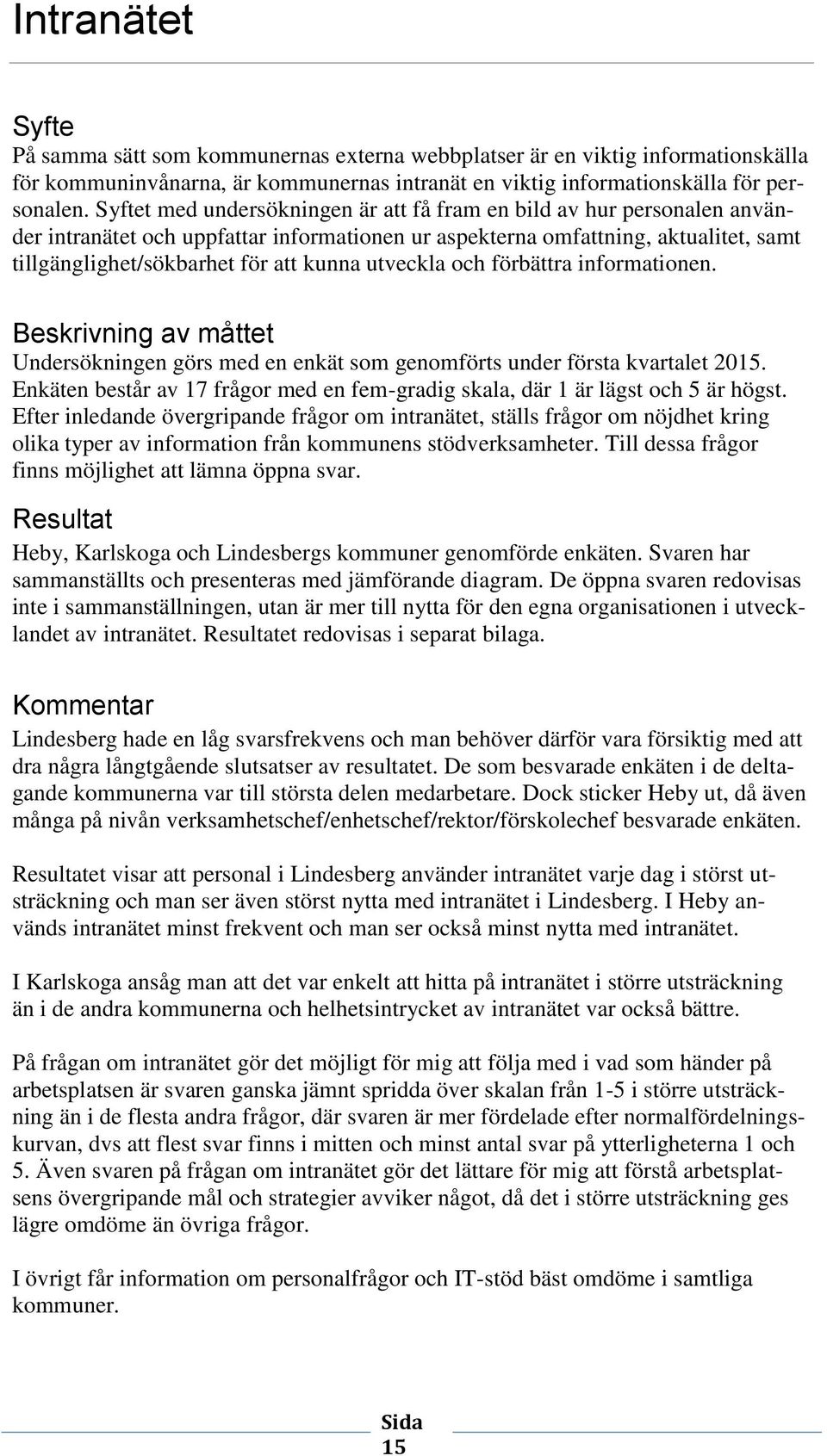 utveckla och förbättra informationen. Beskrivning av måttet Undersökningen görs med en enkät som genomförts under första kvartalet 2015.