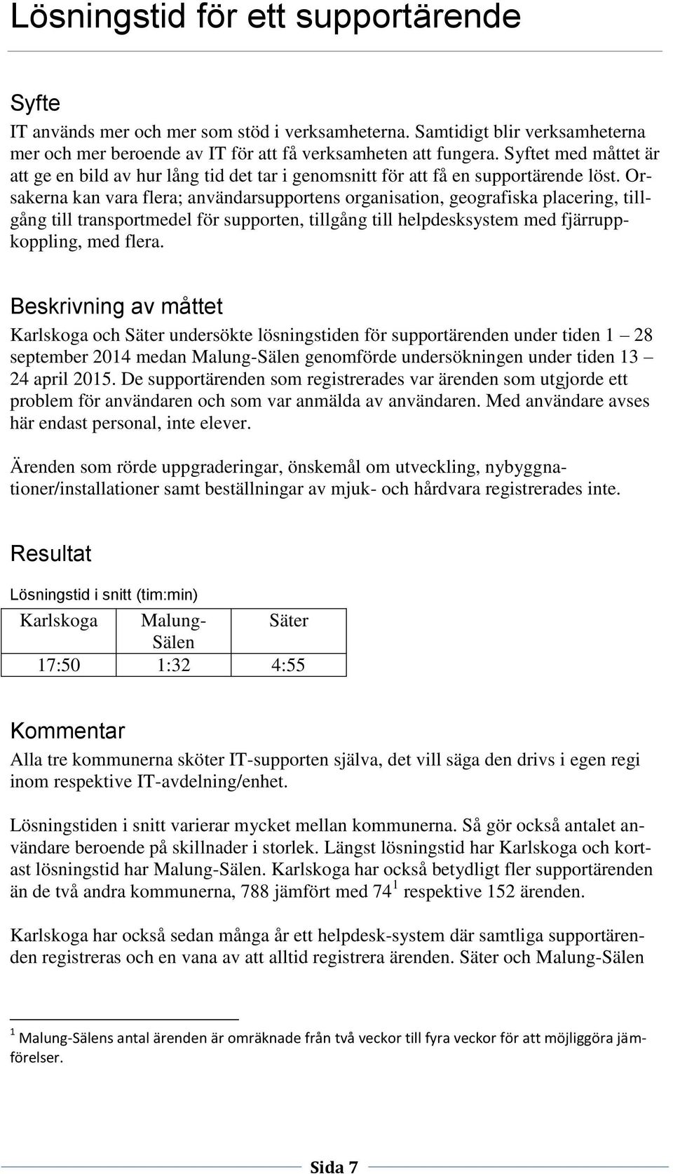 Orsakerna kan vara flera; användarsupportens organisation, geografiska placering, tillgång till transportmedel för supporten, tillgång till helpdesksystem med fjärruppkoppling, med flera.