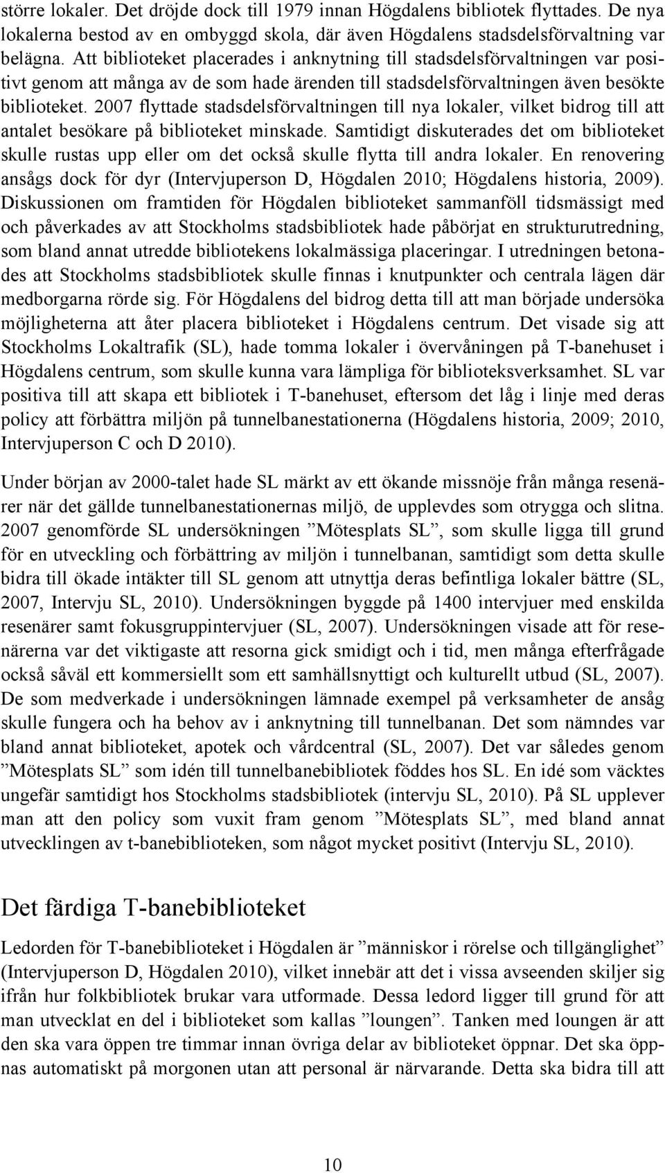 2007 flyttade stadsdelsförvaltningen till nya lokaler, vilket bidrog till att antalet besökare på biblioteket minskade.