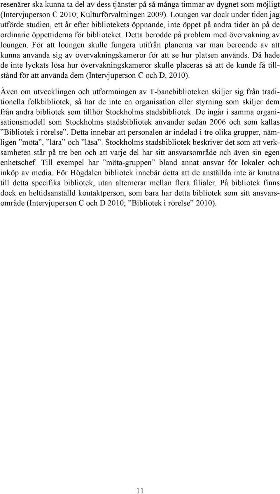 Detta berodde på problem med övervakning av loungen. För att loungen skulle fungera utifrån planerna var man beroende av att kunna använda sig av övervakningskameror för att se hur platsen används.