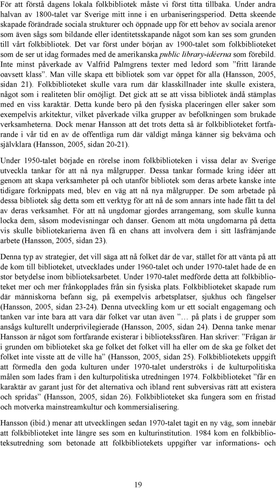 folkbibliotek. Det var först under början av 1900-talet som folkbiblioteket som de ser ut idag formades med de amerikanska public library-idéerna som förebild.