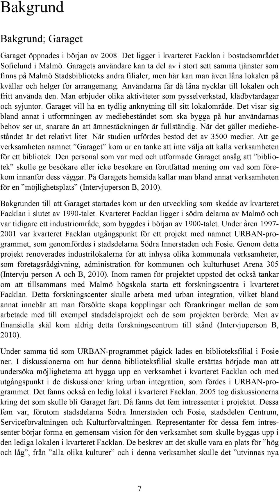 Användarna får då låna nycklar till lokalen och fritt använda den. Man erbjuder olika aktiviteter som pysselverkstad, klädbytardagar och syjuntor.