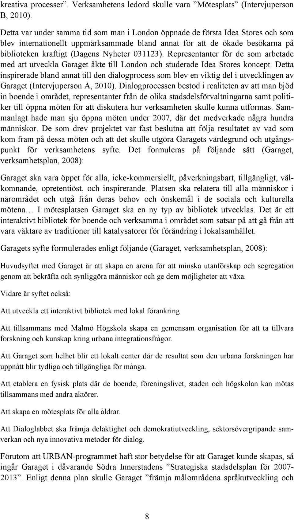 031123). Representanter för de som arbetade med att utveckla Garaget åkte till London och studerade Idea Stores koncept.