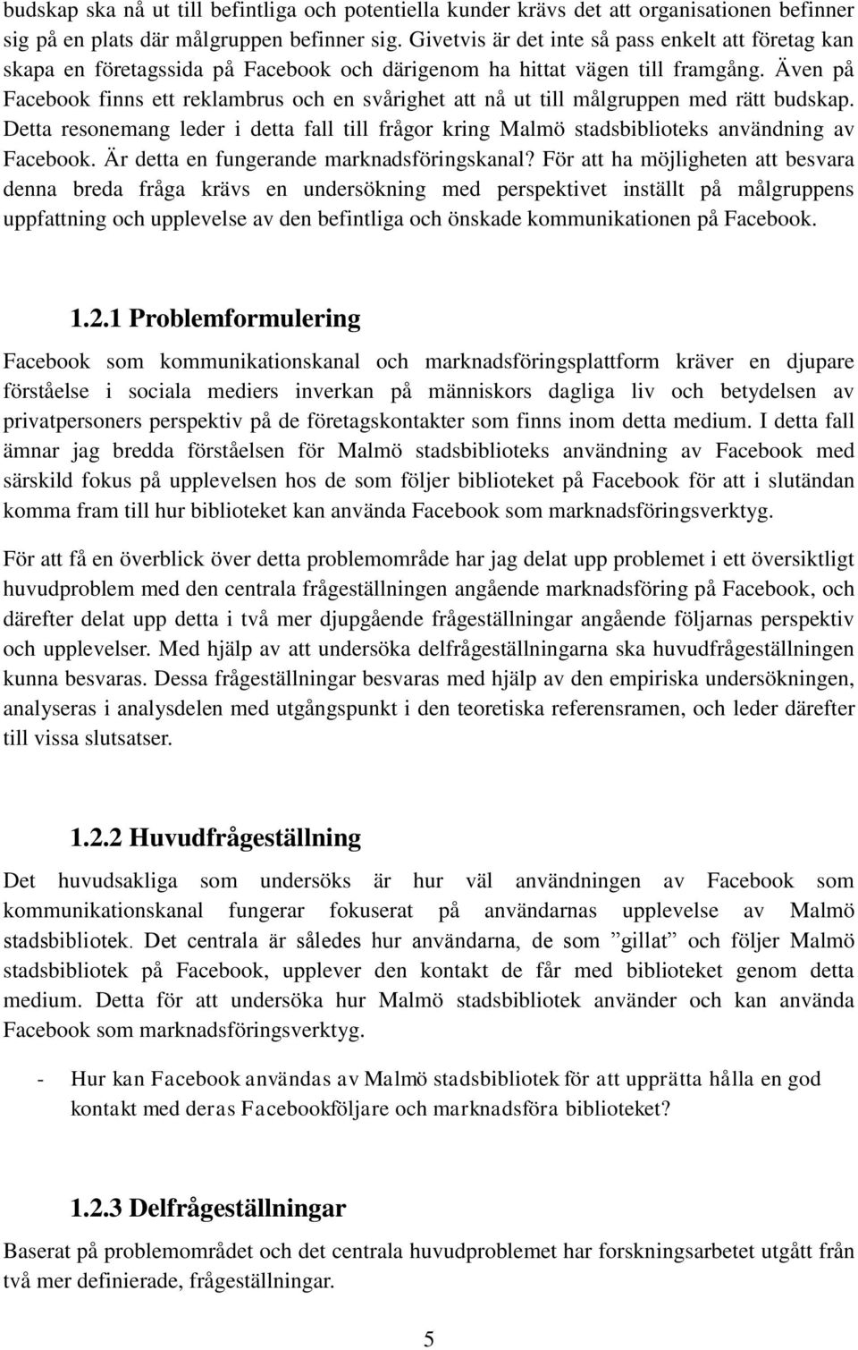 Även på Facebook finns ett reklambrus och en svårighet att nå ut till målgruppen med rätt budskap. Detta resonemang leder i detta fall till frågor kring Malmö stadsbiblioteks användning av Facebook.