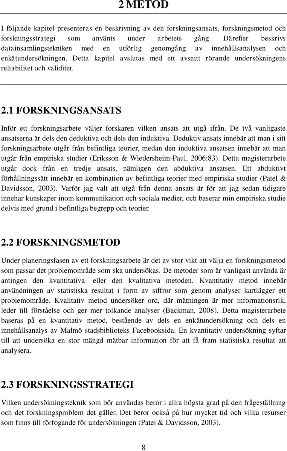 Detta kapitel avslutas med ett avsnitt rörande undersökningens reliabilitet och validitet. 2.1 FORSKNINGSANSATS Inför ett forskningsarbete väljer forskaren vilken ansats att utgå ifrån.