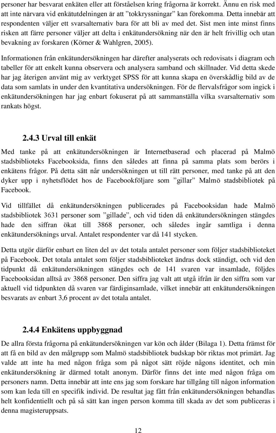 Sist men inte minst finns risken att färre personer väljer att delta i enkätundersökning när den är helt frivillig och utan bevakning av forskaren (Körner & Wahlgren, 2005).