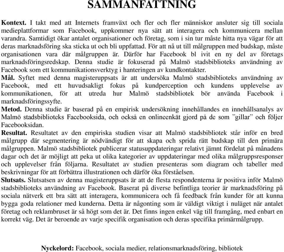 Samtidigt ökar antalet organisationer och företag, som i sin tur måste hitta nya vägar för att deras marknadsföring ska sticka ut och bli uppfattad.