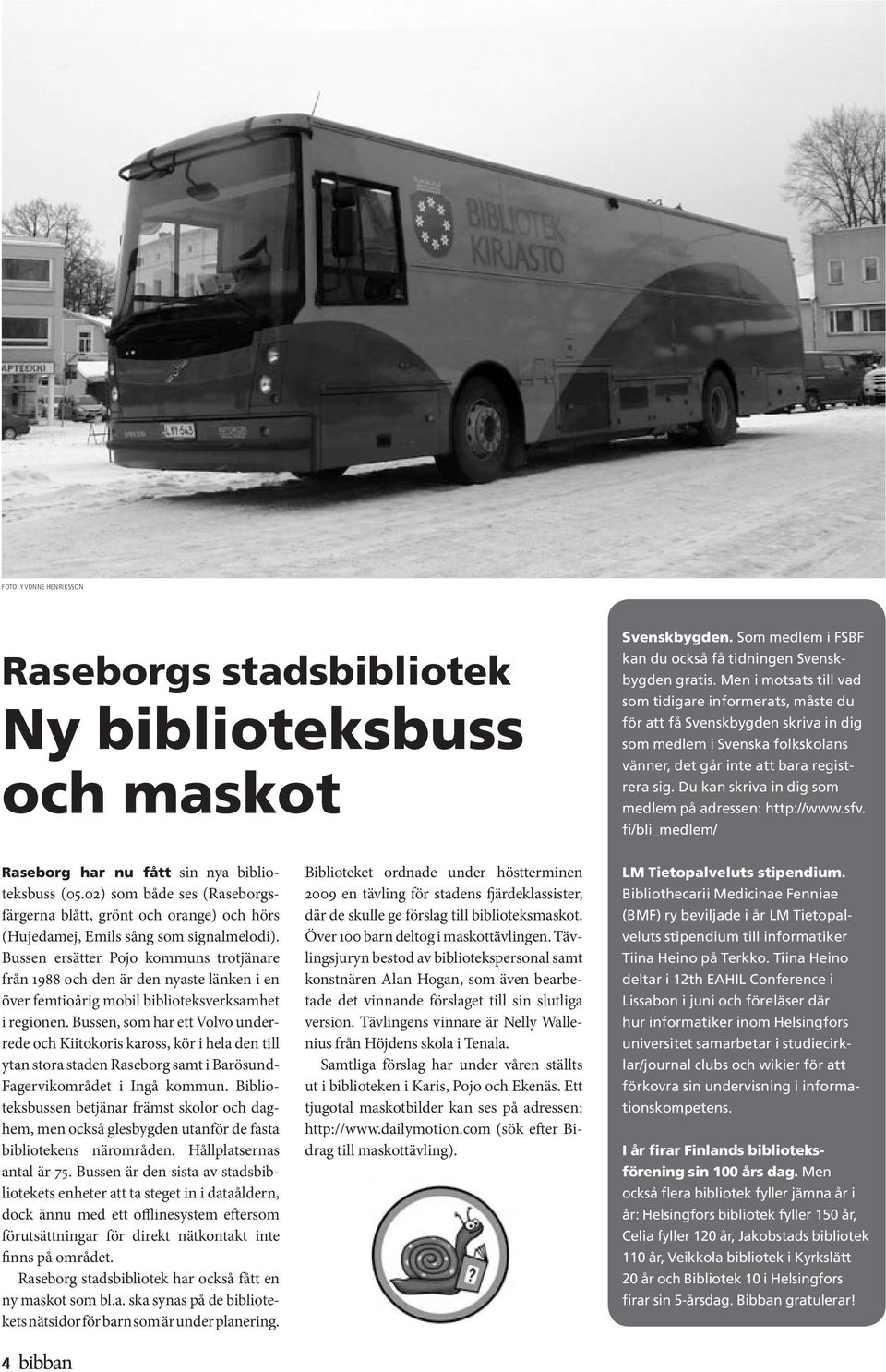 Du kan skriva in dig som medlem på adressen: http://www.sfv. fi/bli_medlem/ Raseborg har nu fått sin nya biblioteksbuss (05.