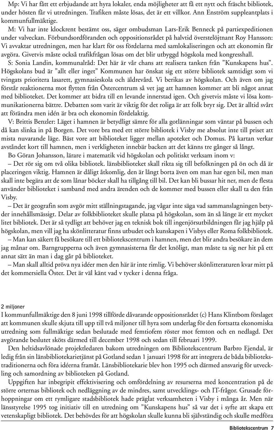 Förbundsordföranden och oppositionsrådet på halvtid överstelöjtnant Roy Hansson: Vi avvaktar utredningen, men har klart för oss fördelarna med samlokaliseringen och att ekonomin får avgöra.