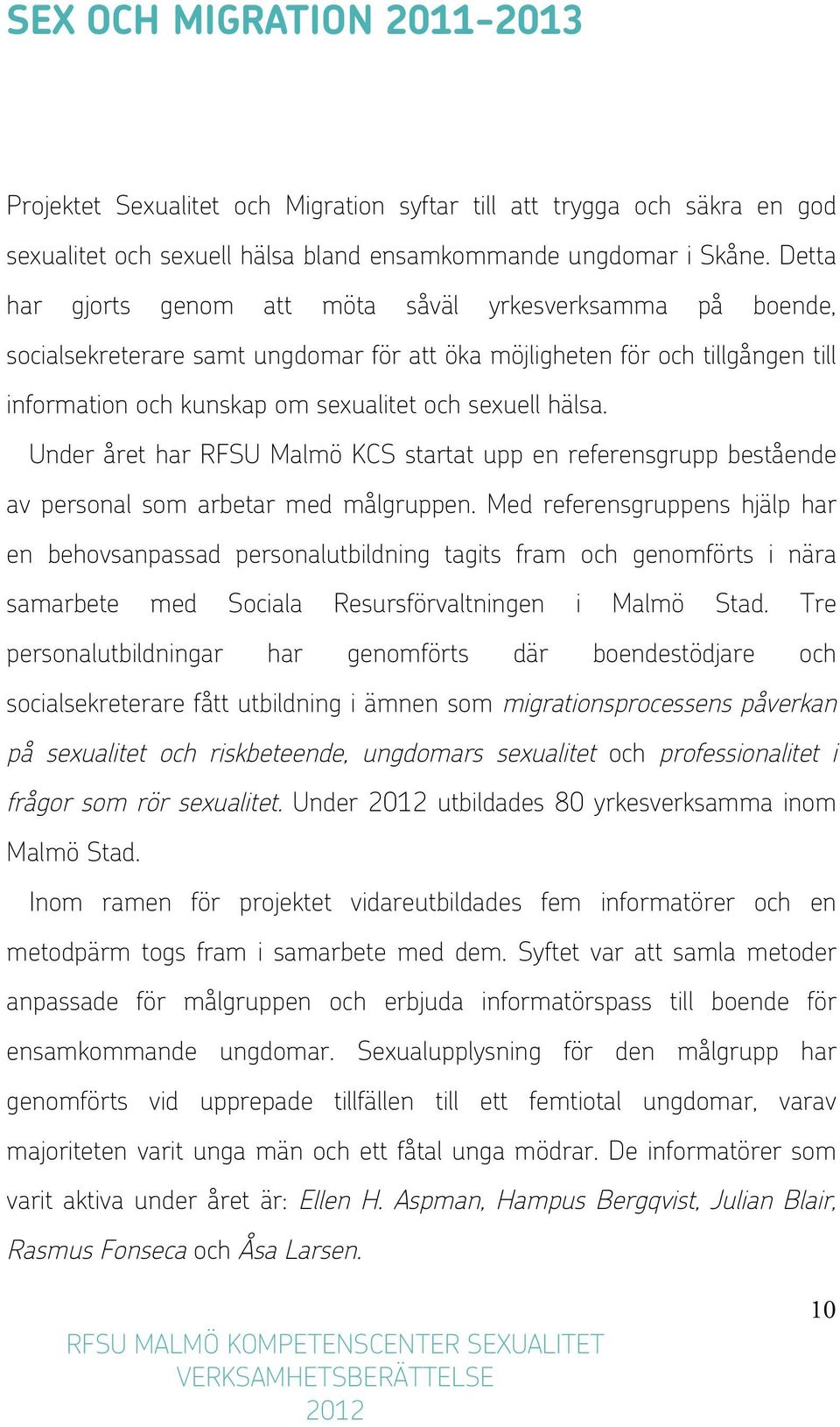 Under året har RFSU Malmö KCS startat upp en referensgrupp bestående av personal som arbetar med målgruppen.