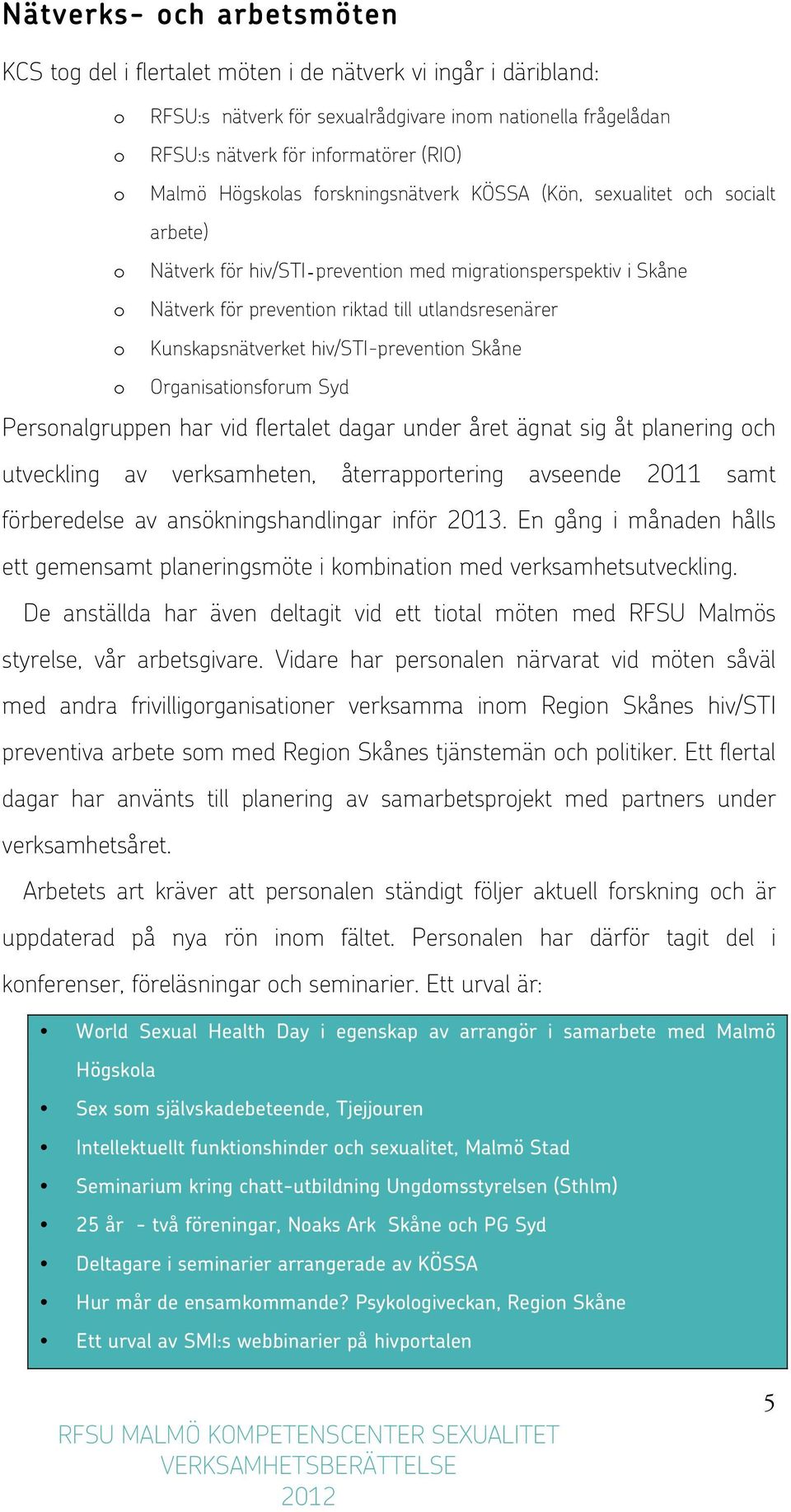 Kunskapsnätverket hiv/sti-prevention Skåne o Organisationsforum Syd Personalgruppen har vid flertalet dagar under året ägnat sig åt planering och utveckling av verksamheten, återrapportering avseende