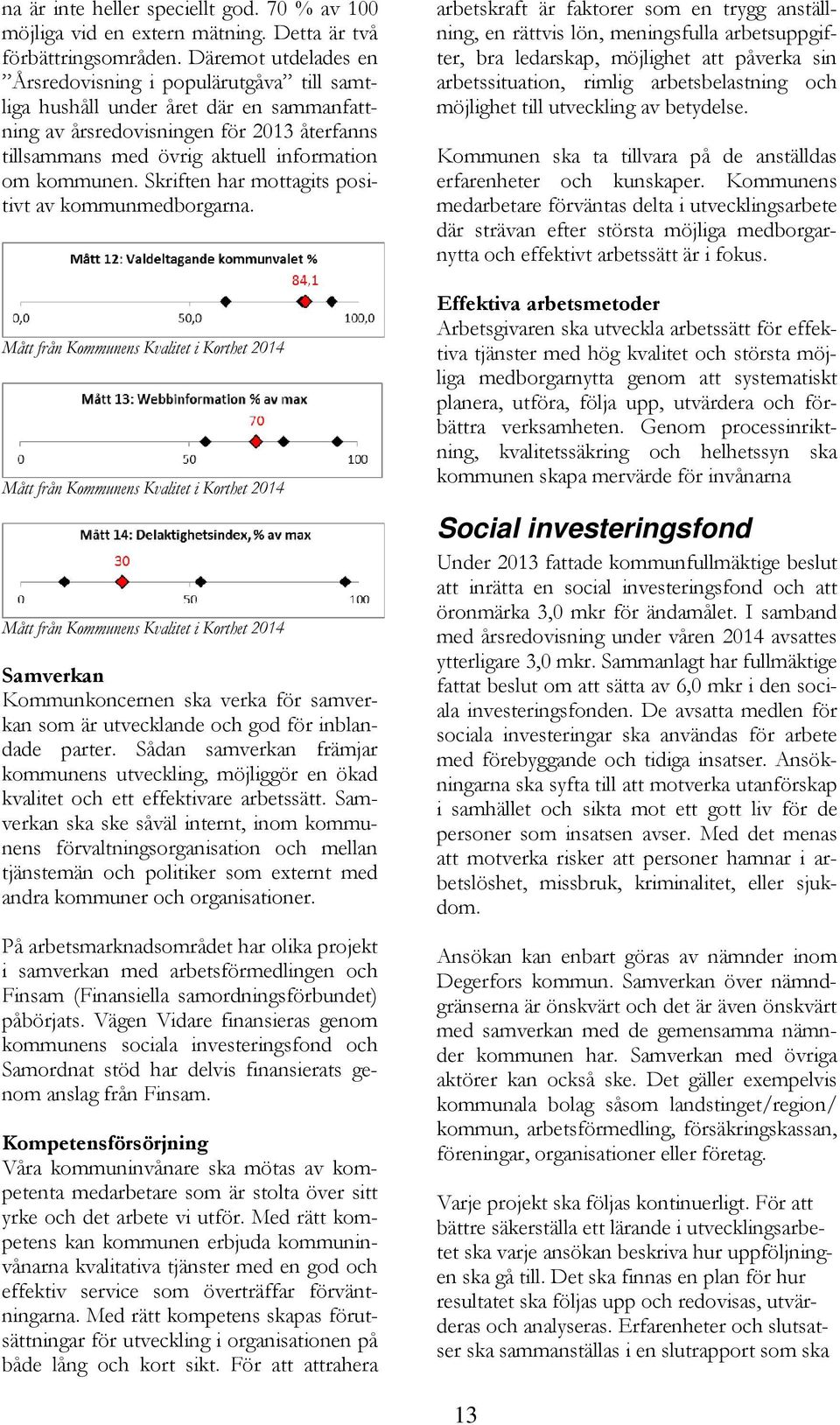 Skriften har mottagits positivt av kommunmedborgarna.