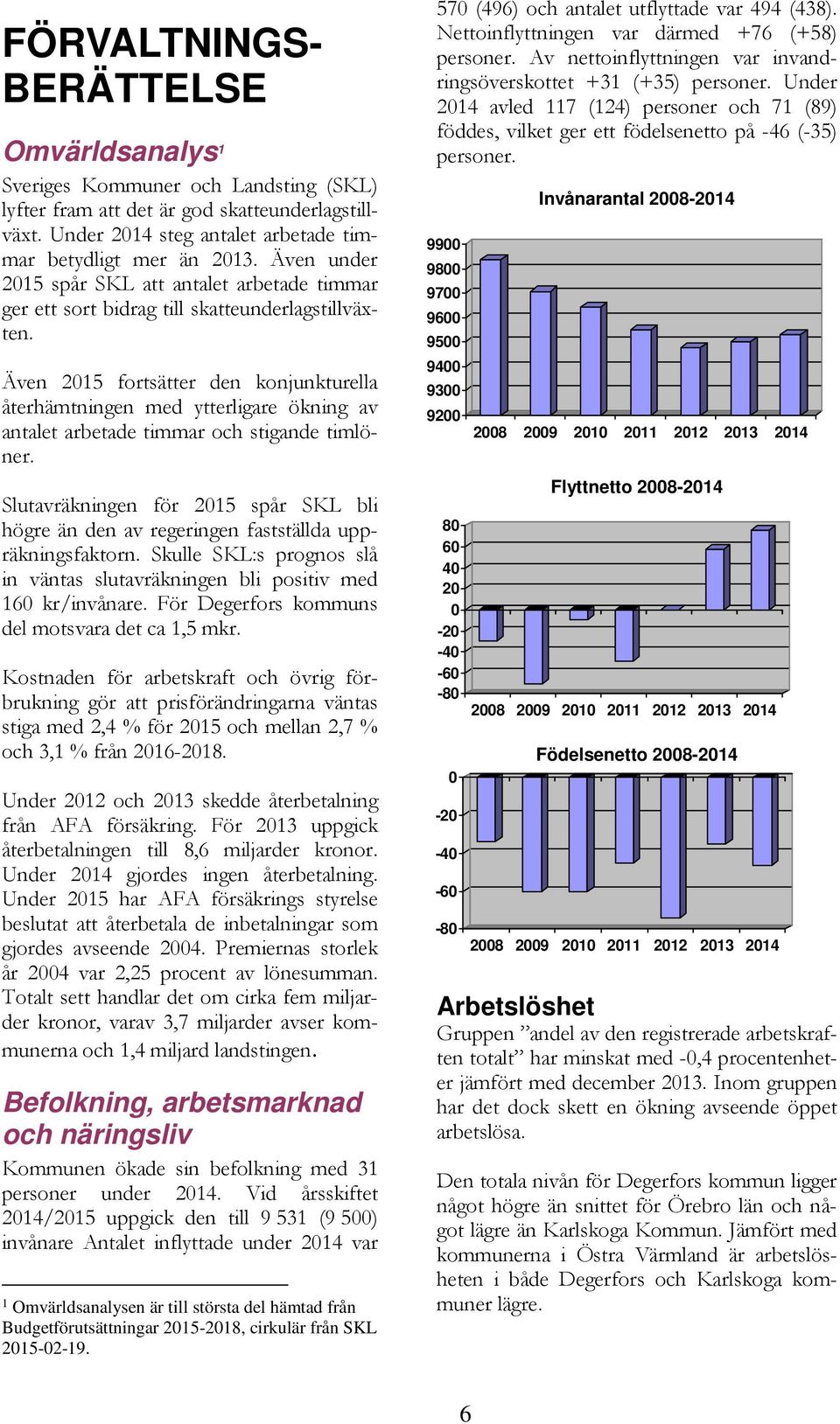 Även 2015 fortsätter den konjunkturella återhämtningen med ytterligare ökning av antalet arbetade timmar och stigande timlöner.