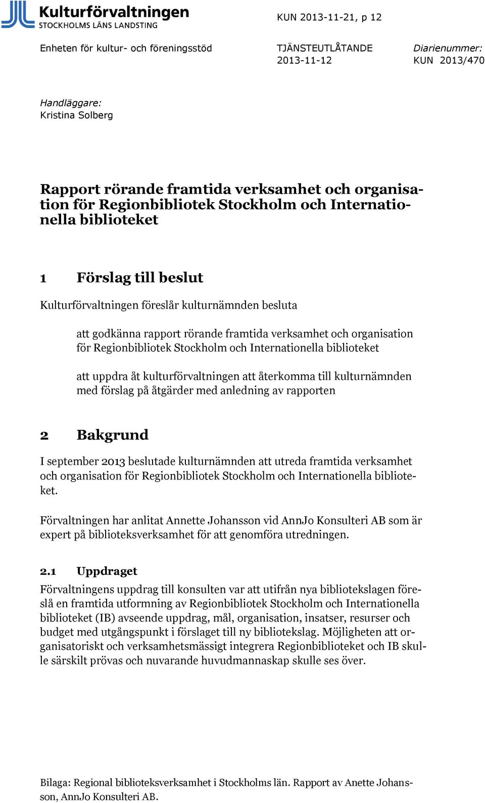 organisation för Regionbibliotek Stockholm och Internationella biblioteket att uppdra åt kulturförvaltningen att återkomma till kulturnämnden med förslag på åtgärder med anledning av rapporten 2