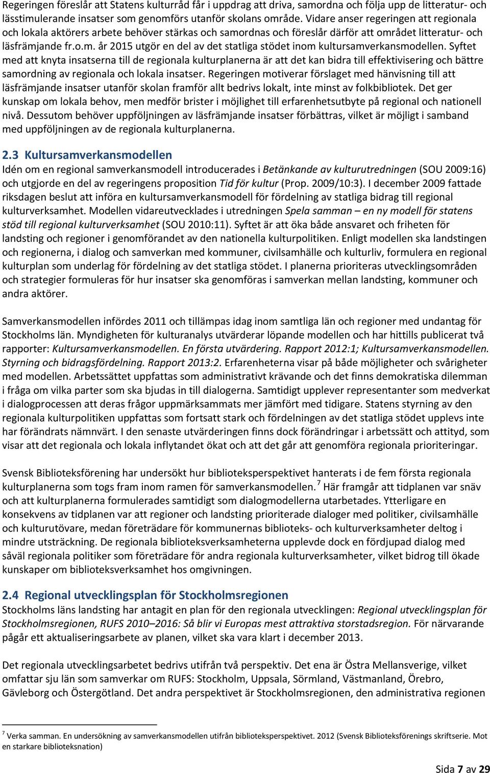 Syftet med att knyta insatserna till de regionala kulturplanerna är att det kan bidra till effektivisering och bättre samordning av regionala och lokala insatser.