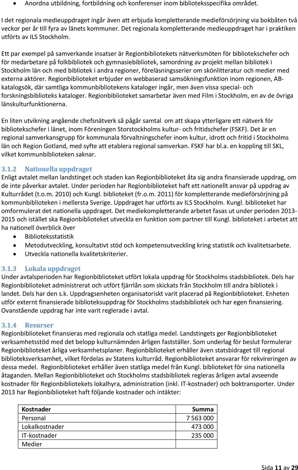 Det regionala kompletterande medieuppdraget har i praktiken utförts av ILS Stockholm.