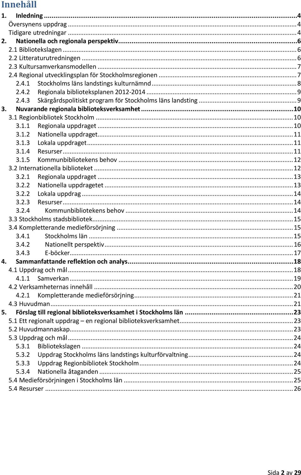 .. 9 3. Nuvarande regionala biblioteksverksamhet... 10 3.1 Regionbibliotek Stockholm... 10 3.1.1 Regionala uppdraget... 10 3.1.2 Nationella uppdraget... 11 3.1.3 Lokala uppdraget... 11 3.1.4 Resurser.