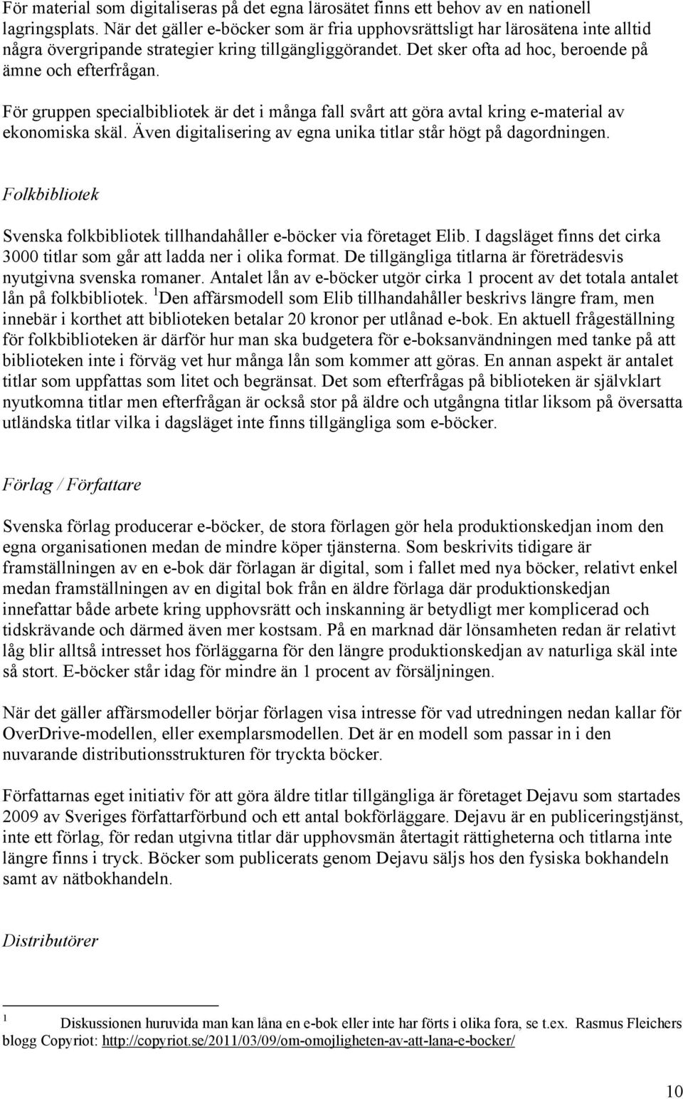 För gruppen specialbibliotek är det i många fall svårt att göra avtal kring e-material av ekonomiska skäl. Även digitalisering av egna unika titlar står högt på dagordningen.