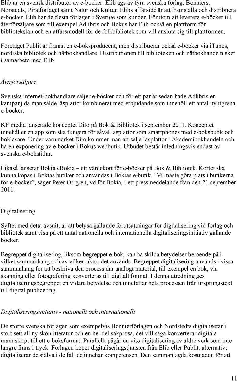 Förutom att leverera e-böcker till återförsäljare som till exempel Adlibris och Bokus har Elib också en plattform för bibliotekslån och en affärsmodell för de folkbibliotek som vill ansluta sig till