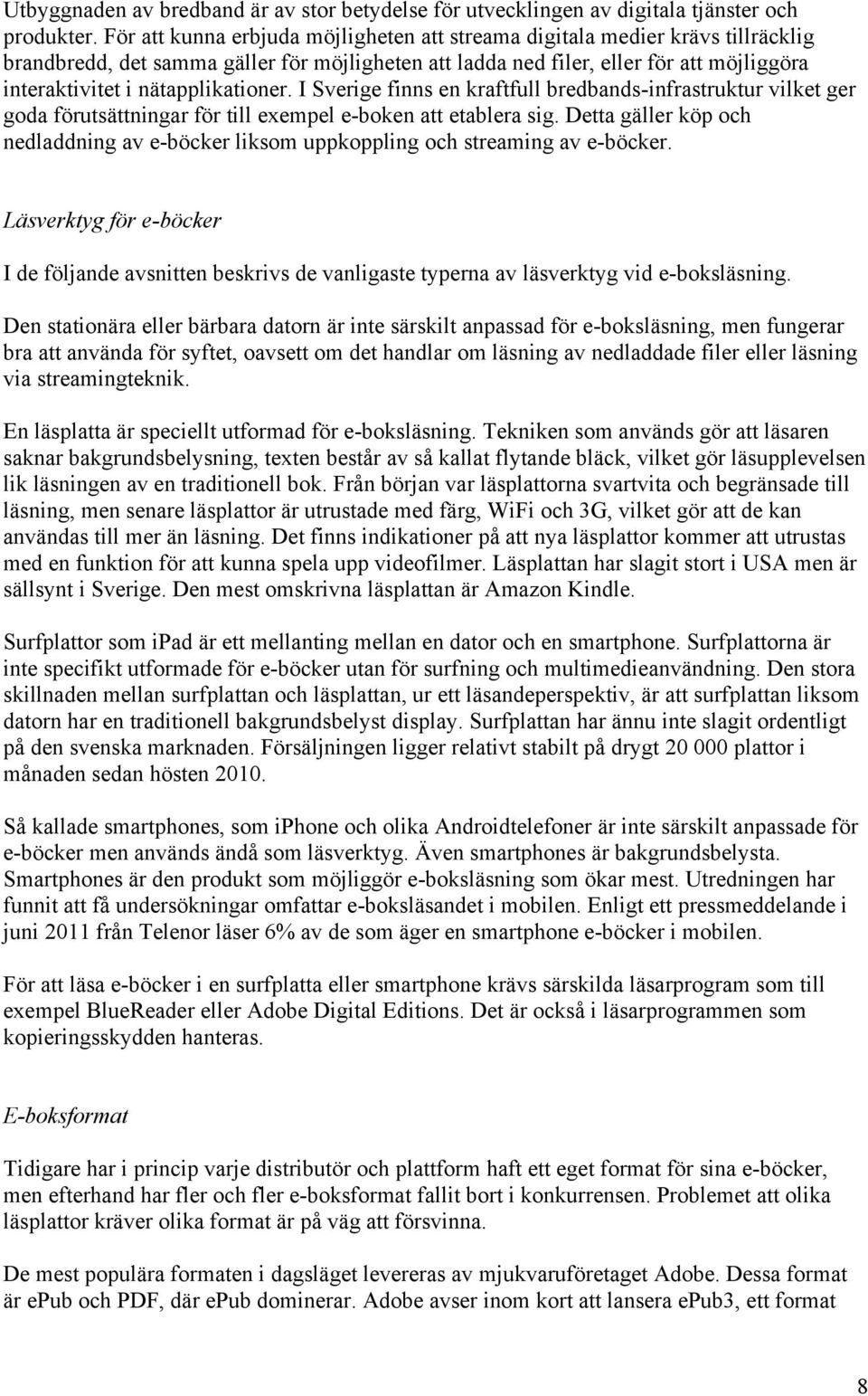 nätapplikationer. I Sverige finns en kraftfull bredbands-infrastruktur vilket ger goda förutsättningar för till exempel e-boken att etablera sig.