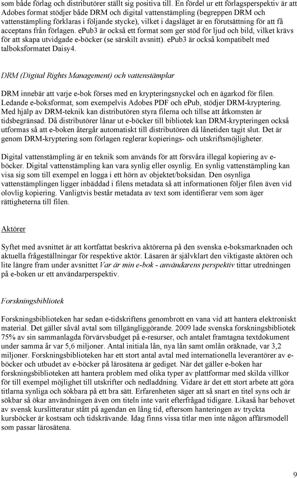 förutsättning för att få acceptans från förlagen. epub3 är också ett format som ger stöd för ljud och bild, vilket krävs för att skapa utvidgade e-böcker (se särskilt avsnitt).