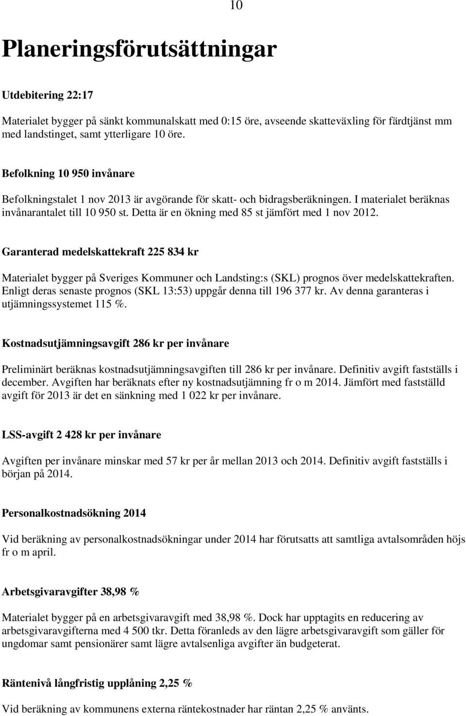 Detta är en ökning med 85 st jämfört med 1 nov 2012. Garanterad medelskattekraft 225 834 kr Materialet bygger på Sveriges Kommuner och Landsting:s (SKL) prognos över medelskattekraften.