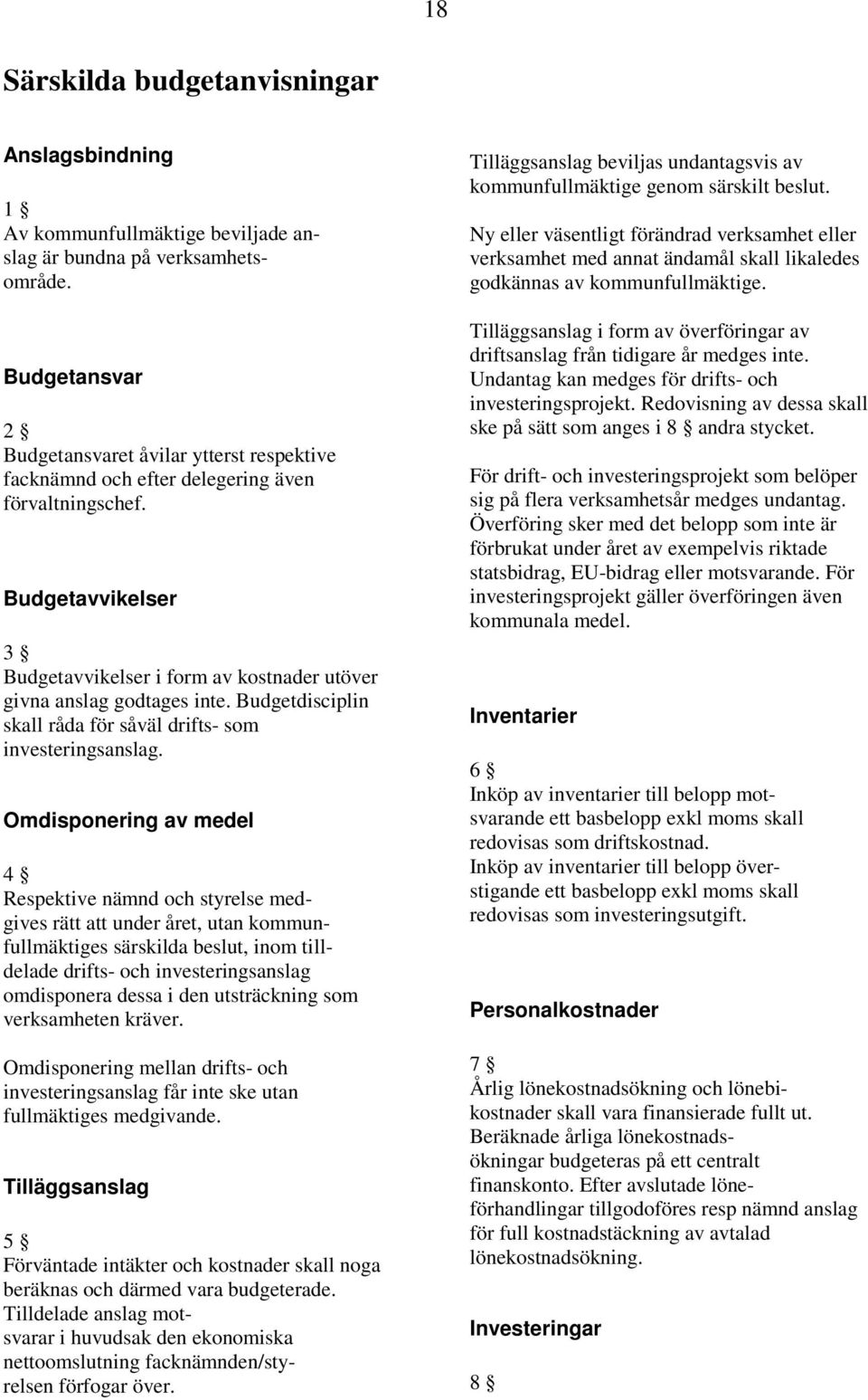 Budgetdisciplin skall råda för såväl drifts- som investeringsanslag.