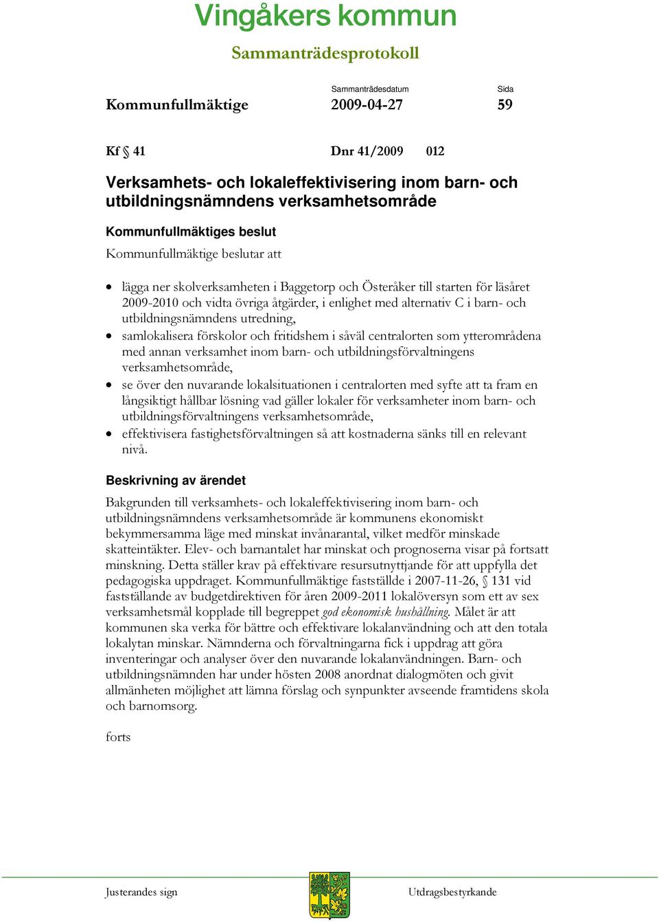 i barn- och utbildningsnämndens utredning, samlokalisera förskolor och fritidshem i såväl centralorten som ytterområdena med annan verksamhet inom barn- och utbildningsförvaltningens