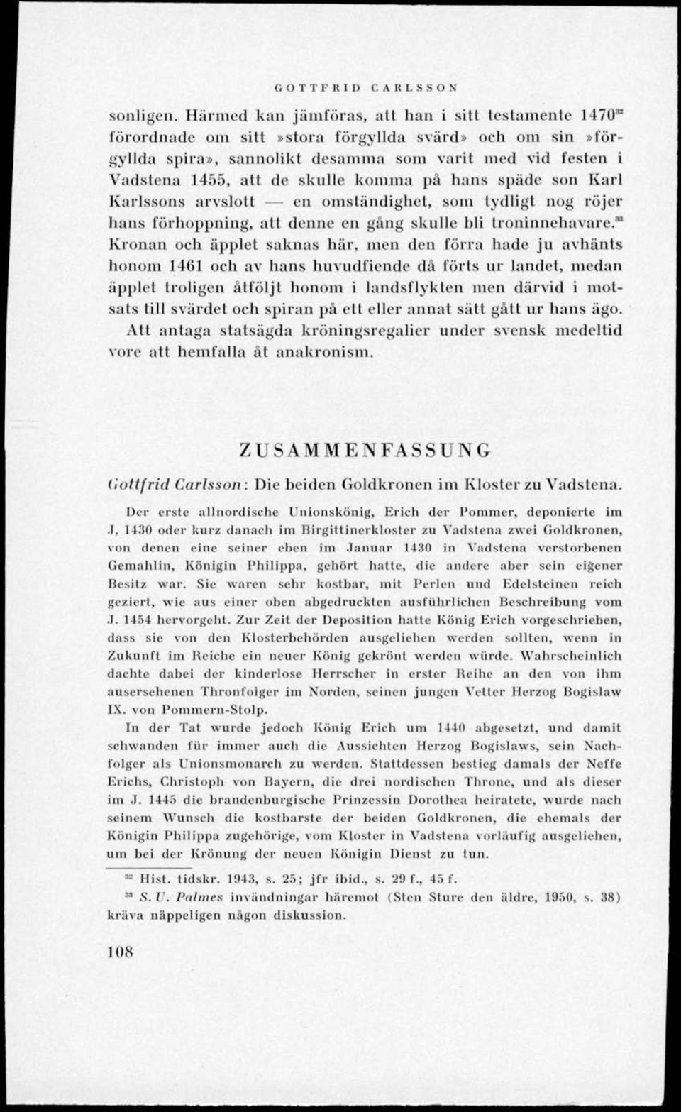 komina på hans späde son Karl Karlssons arvslott en omständighet, som tydligt nog röjer hans förhoppning, att denne en gång skulle lili troninnehavare.