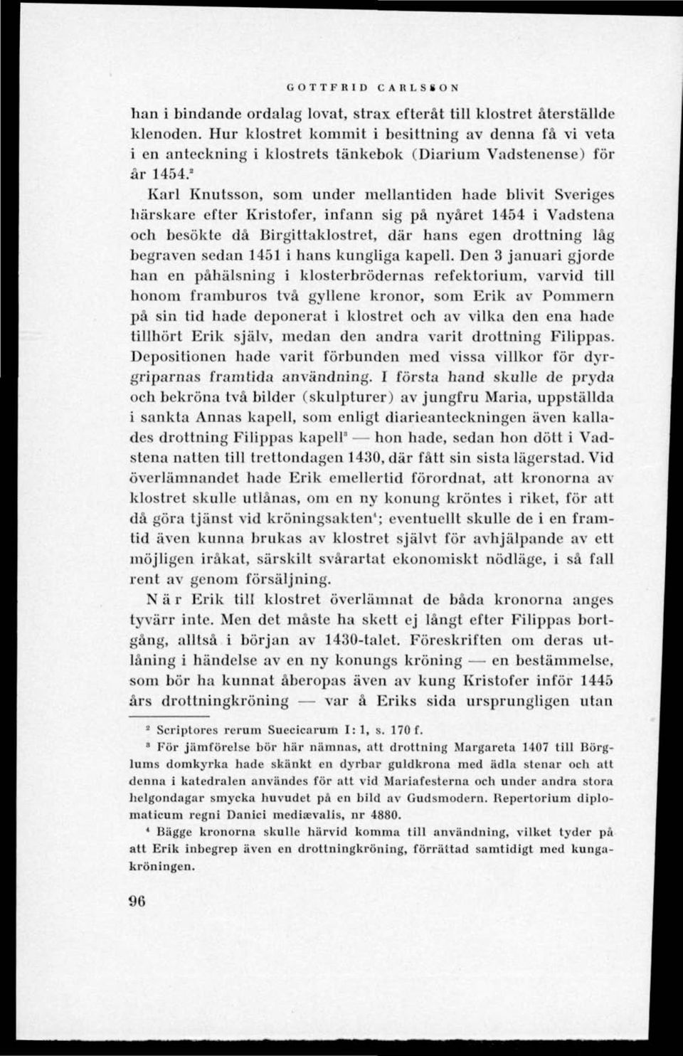 ' Karl Knutsson, som under mellantiden hade blivit Sveriges härskare efter Kristofer, infann sig på nyåret 1454 i Vadstena och besökte då Birgittaklostret, där hans egen drottning låg begraven sedan