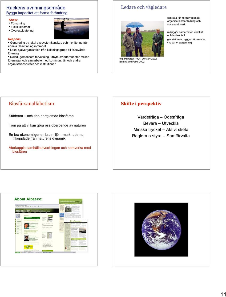 organisationsnivåer och institutioner Ledare och vägledare e.g. Pinkerton 1998, Westley 2002, Berkes and Folke 2002 centrala för normbyggande, organisationsförändring och sociala nätverk möjliggör