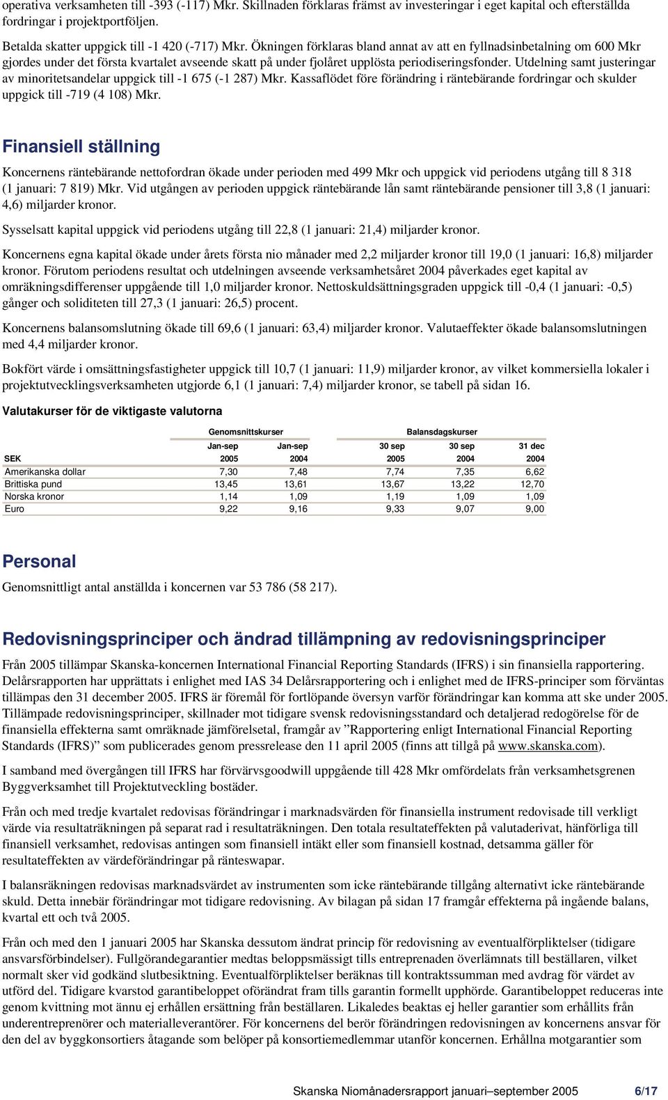 Ökningen förklaras bland annat av att en fyllnadsinbetalning om 600 Mkr gjordes under det första kvartalet avseende skatt på under fjolåret upplösta periodiseringsfonder.