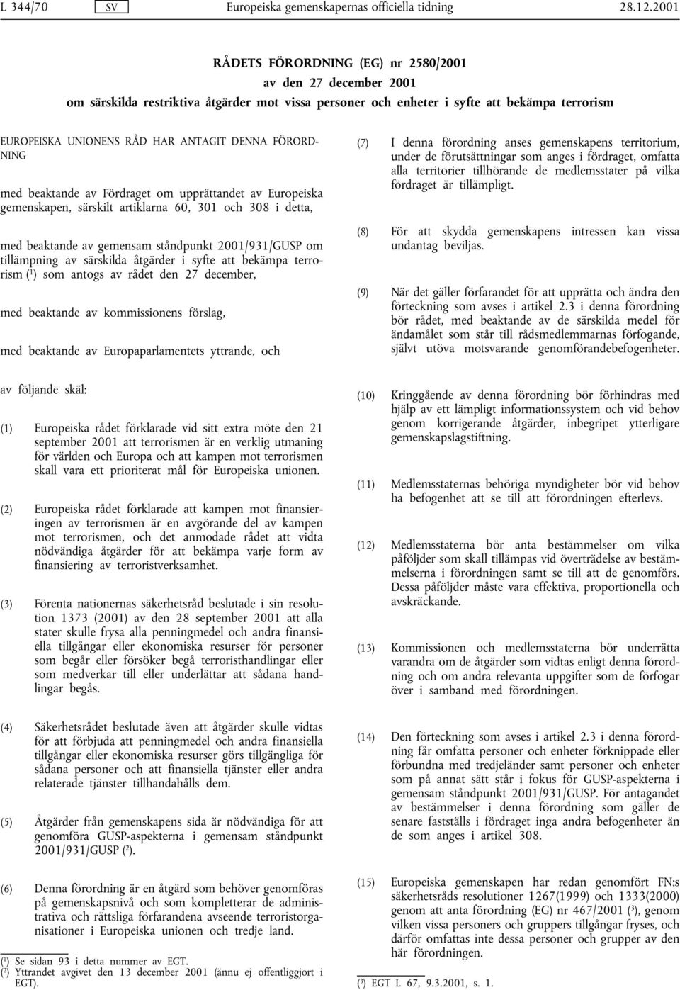 DENNA FÖRORD- NING med beaktande av Fördraget om upprättandet av Europeiska gemenskapen, särskilt artiklarna 60, 301 och 308 i detta, med beaktande av gemensam ståndpunkt 2001/931/GUSP om tillämpning