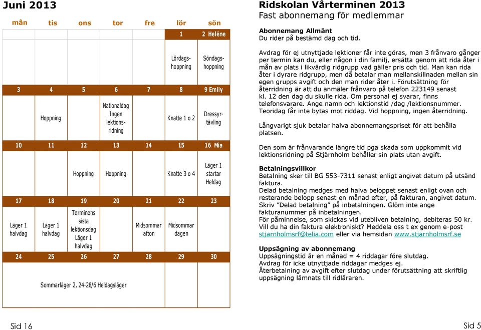 Vårterminen 2013 Fast abonnemang för medlemmar Abonnemang Allmänt Du rider på bestämd dag och tid.