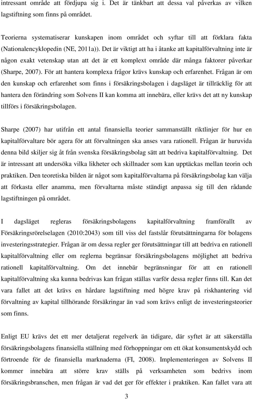 Det är viktigt att ha i åtanke att kapitalförvaltning inte är någon exakt vetenskap utan att det är ett komplext område där många faktorer påverkar (Sharpe, 2007).