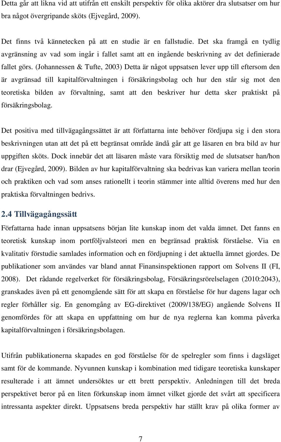 (Johannessen & Tufte, 2003) Detta är något uppsatsen lever upp till eftersom den är avgränsad till kapitalförvaltningen i försäkringsbolag och hur den står sig mot den teoretiska bilden av