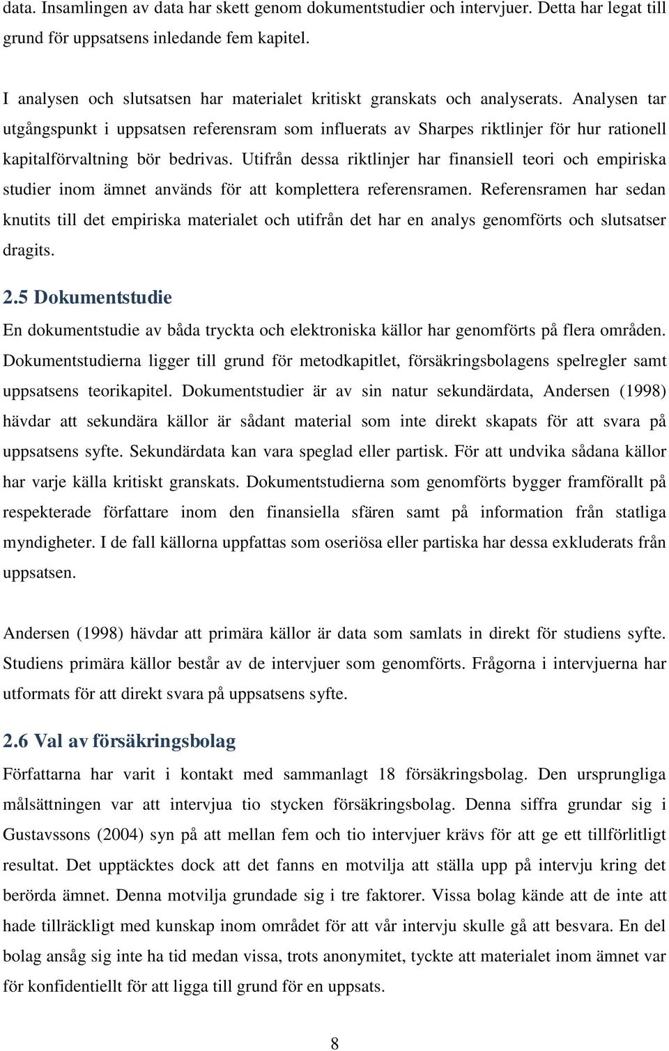 Analysen tar utgångspunkt i uppsatsen referensram som influerats av Sharpes riktlinjer för hur rationell kapitalförvaltning bör bedrivas.