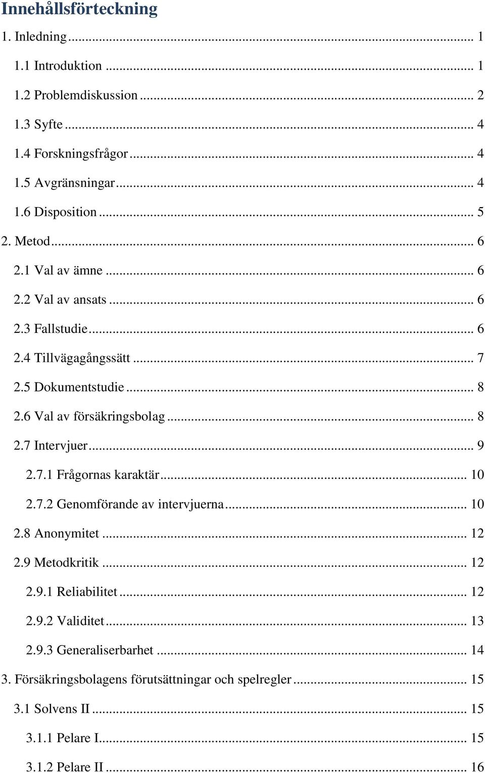 .. 9 2.7.1 Frågornas karaktär... 10 2.7.2 Genomförande av intervjuerna... 10 2.8 Anonymitet... 12 2.9 Metodkritik... 12 2.9.1 Reliabilitet... 12 2.9.2 Validitet... 13 2.