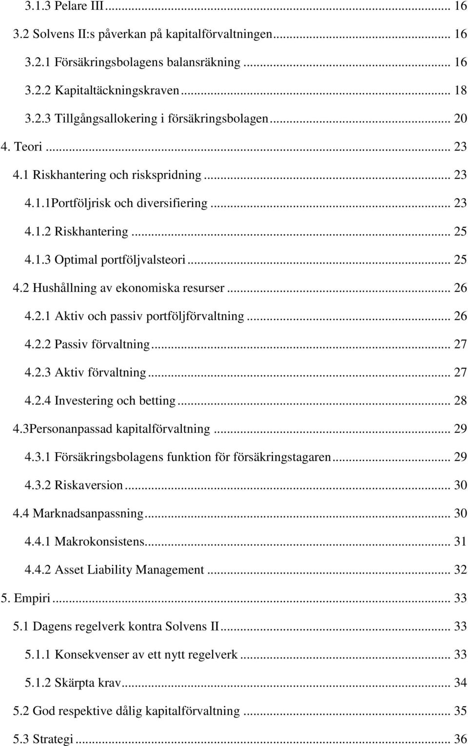 .. 26 4.2.1 Aktiv och passiv portföljförvaltning... 26 4.2.2 Passiv förvaltning... 27 4.2.3 Aktiv förvaltning... 27 4.2.4 Investering och betting... 28 4.3Personanpassad kapitalförvaltning... 29 4.3.1 Försäkringsbolagens funktion för försäkringstagaren.