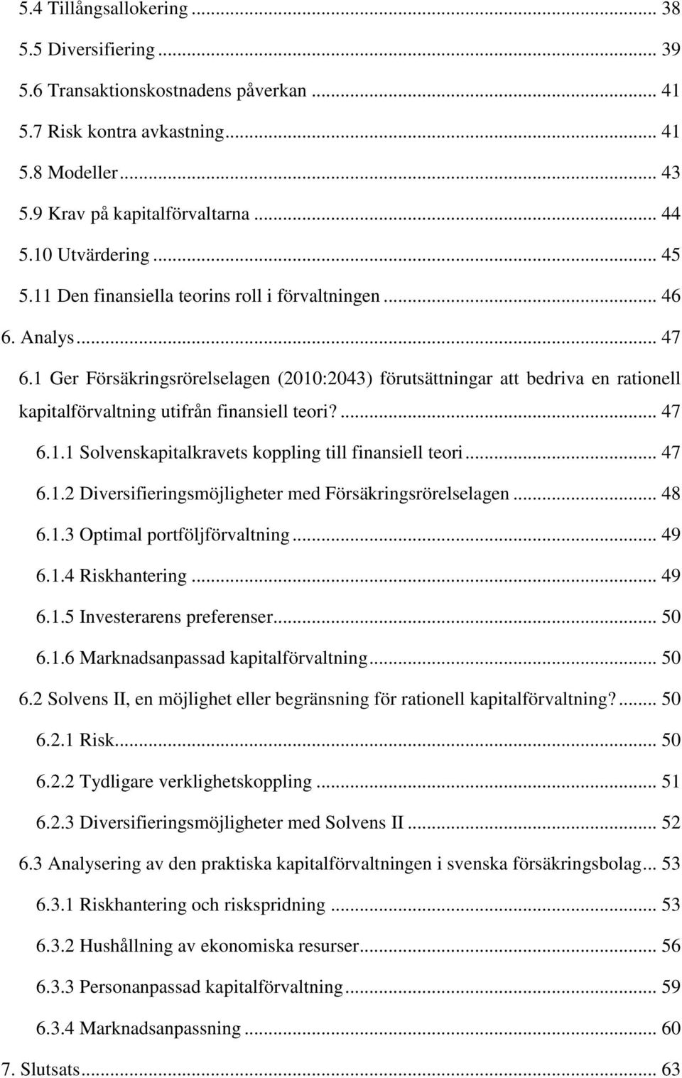 1 Ger Försäkringsrörelselagen (2010:2043) förutsättningar att bedriva en rationell kapitalförvaltning utifrån finansiell teori?... 47 6.1.1 Solvenskapitalkravets koppling till finansiell teori... 47 6.1.2 Diversifieringsmöjligheter med Försäkringsrörelselagen.