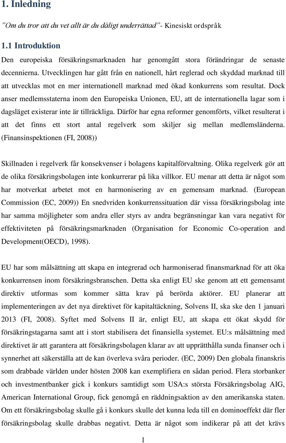 Dock anser medlemsstaterna inom den Europeiska Unionen, EU, att de internationella lagar som i dagsläget existerar inte är tillräckliga.