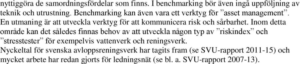 Inom detta område kan det således finnas behov av att utveckla någon typ av riskindex och stresstester för exempelvis vattenverk och