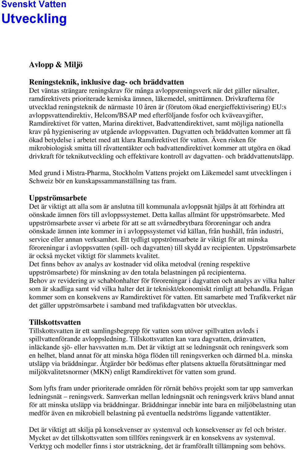 Drivkrafterna för utvecklad reningsteknik de närmaste 10 åren är (förutom ökad energieffektivisering) EU:s avloppsvattendirektiv, Helcom/BSAP med efterföljande fosfor och kväveavgifter, Ramdirektivet